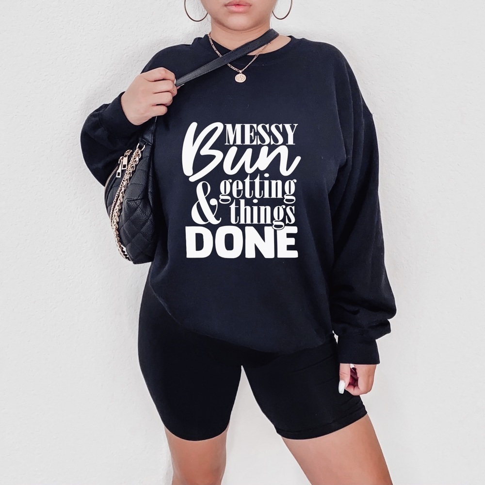 Graphic And Stylish “Messy Buns And Getting Things Done” Sweatshirt